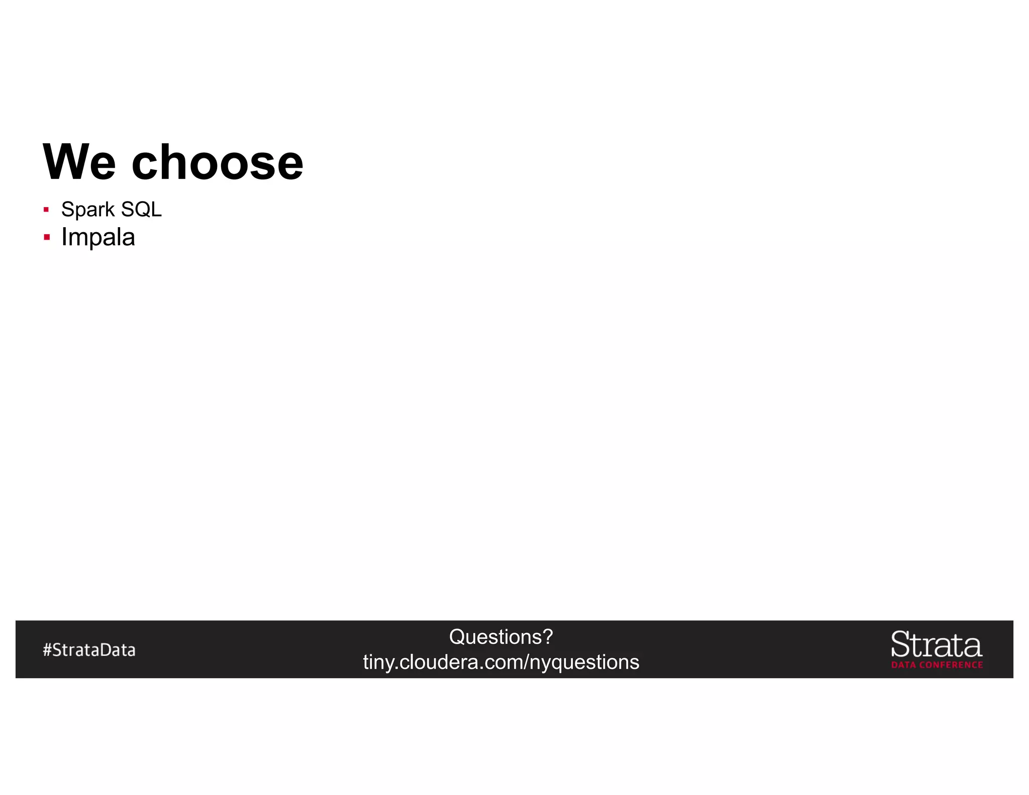 Questions?
tiny.cloudera.com/nyquestions
We choose
▪ Spark SQL
▪ Impala
 
