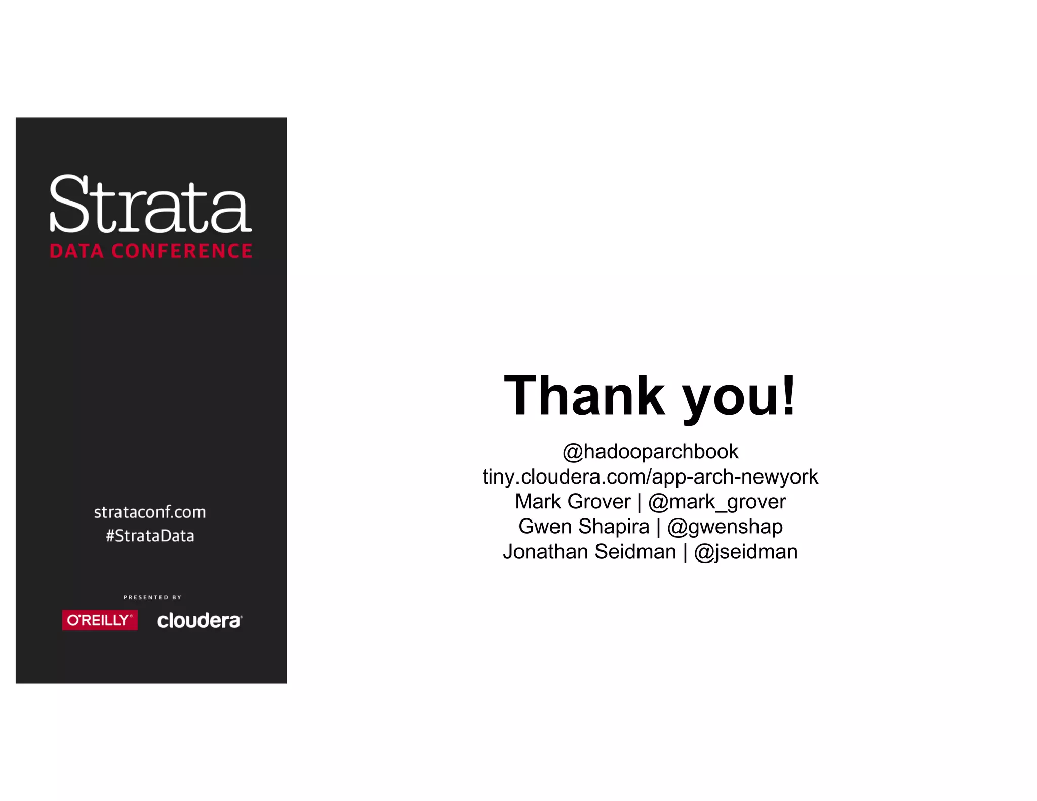 Thank you!
@hadooparchbook
tiny.cloudera.com/app-arch-newyork
Mark Grover | @mark_grover
Gwen Shapira | @gwenshap
Jonathan Seidman | @jseidman
 