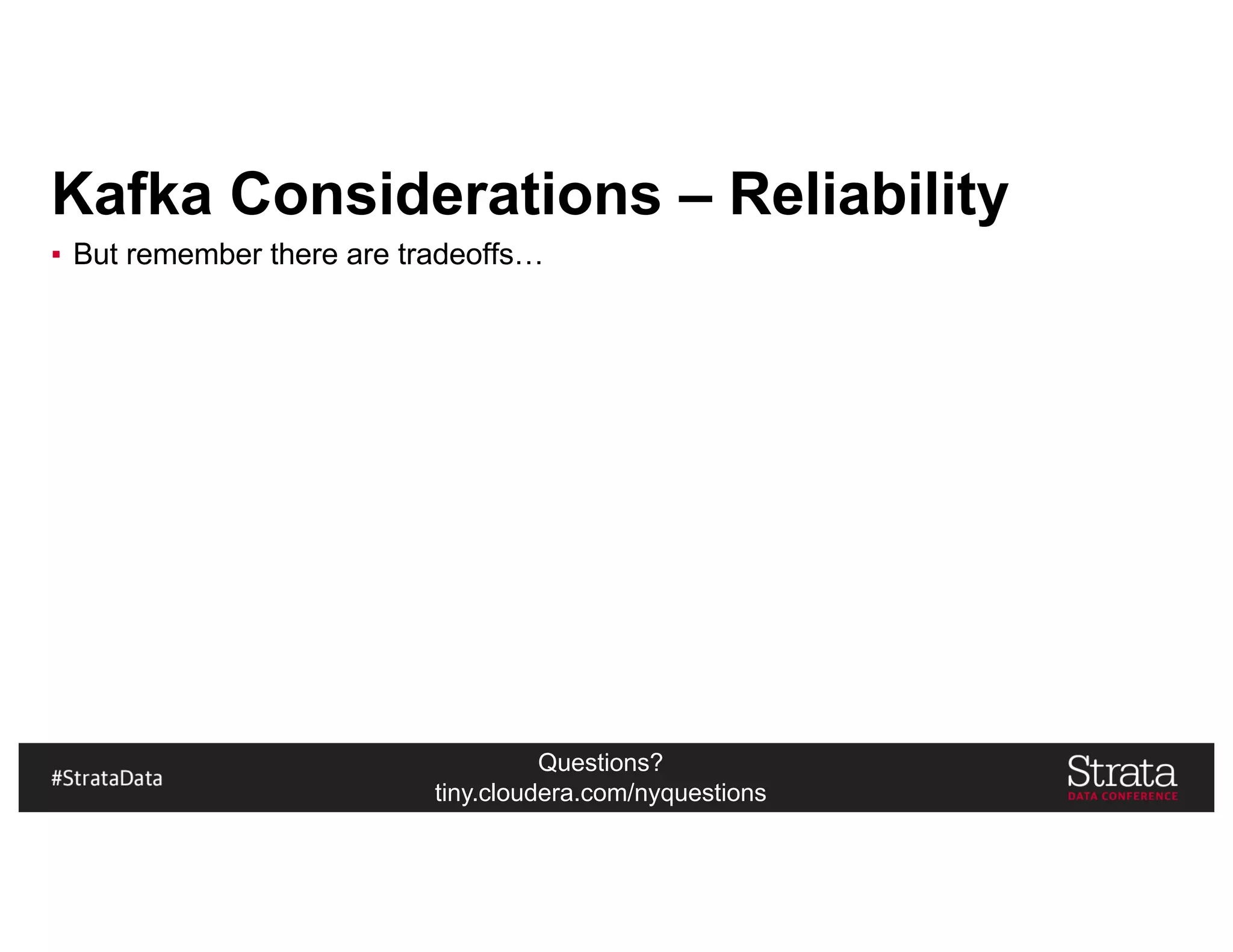 Questions?
tiny.cloudera.com/nyquestions
Kafka Considerations – Reliability
▪ But remember there are tradeoffs…
 