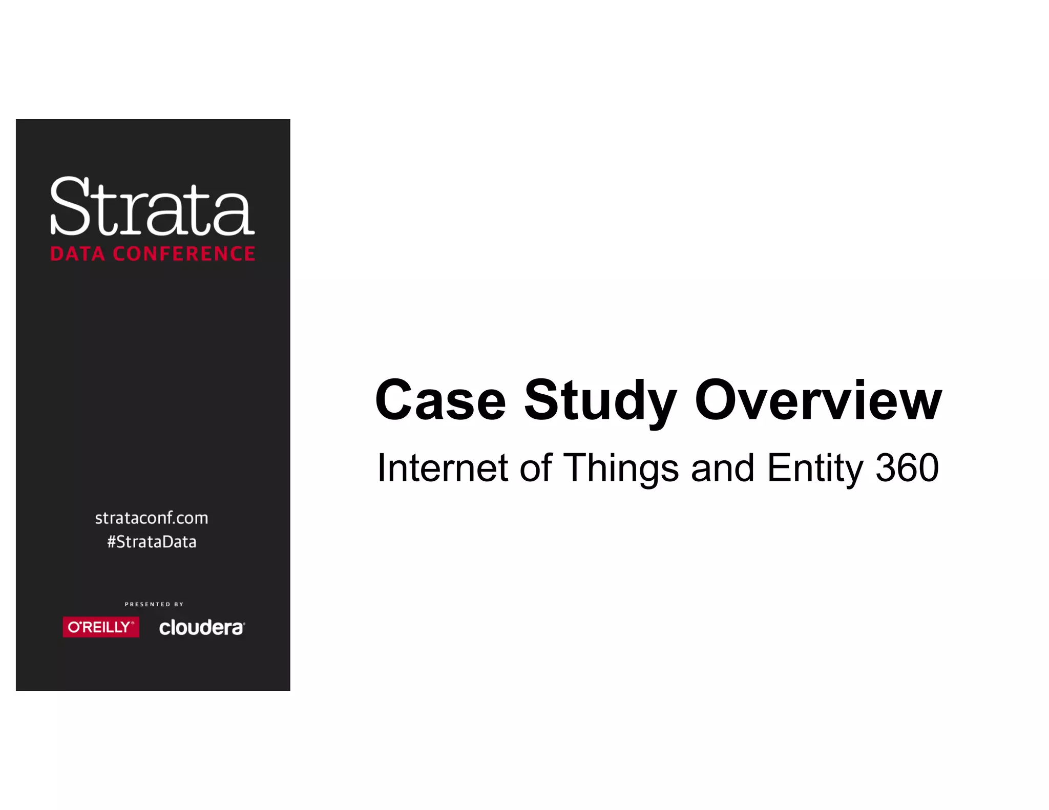 Case Study Overview
Internet of Things and Entity 360
 