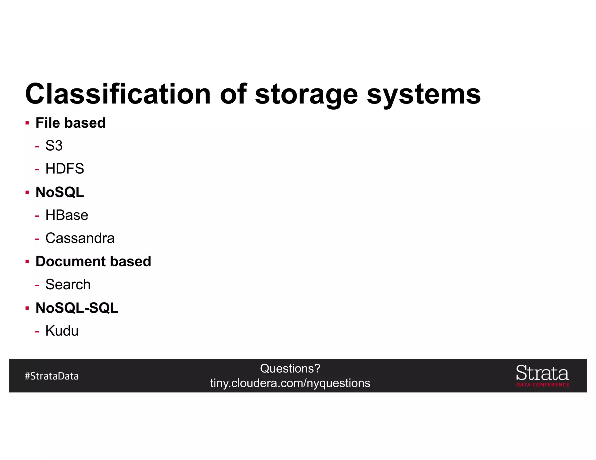 Questions?
tiny.cloudera.com/nyquestions
Classification of storage systems
▪ File based
- S3
- HDFS
▪ NoSQL
- HBase
- Cassandra
▪ Document based
- Search
▪ NoSQL-SQL
- Kudu
 