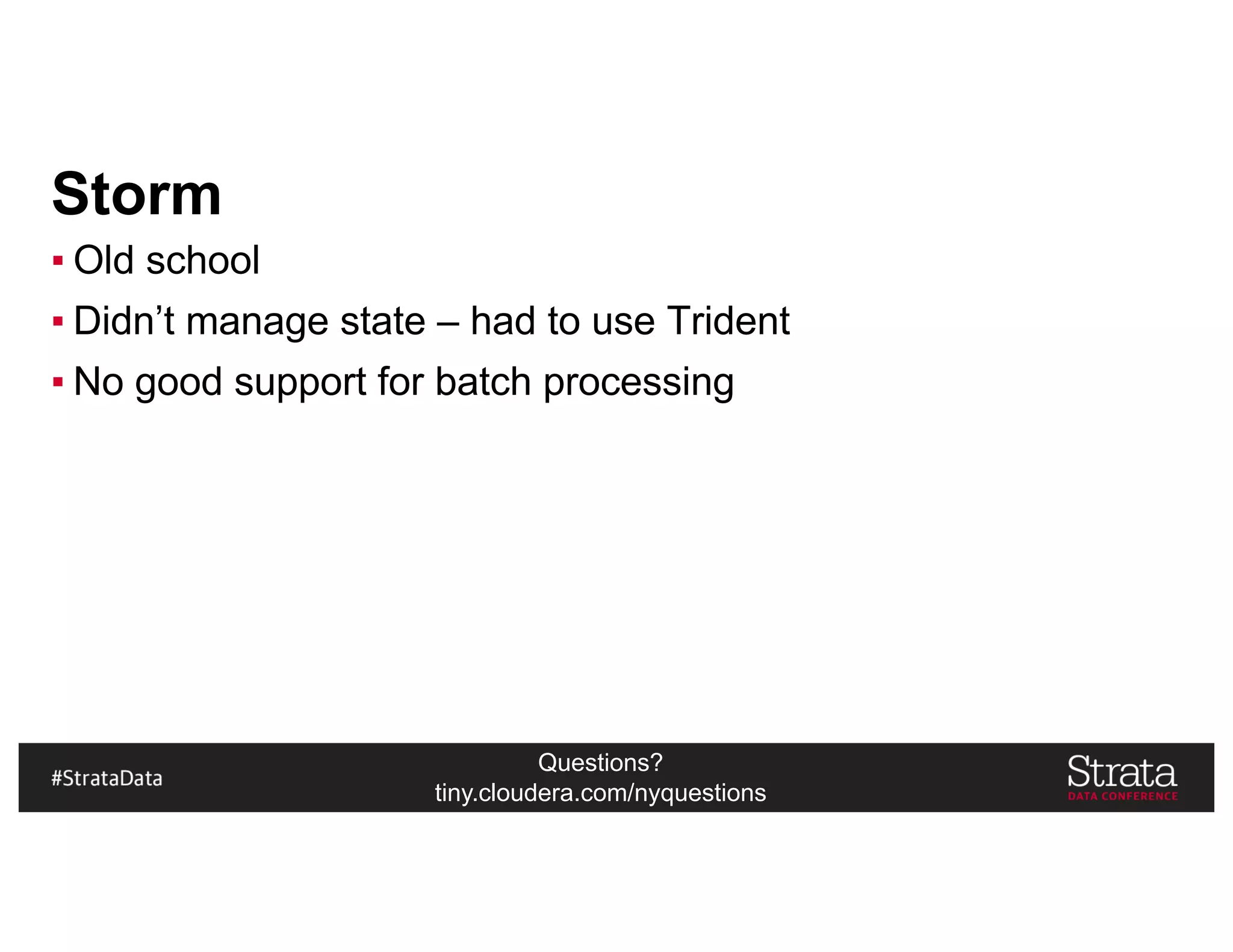 Questions?
tiny.cloudera.com/nyquestions
Storm
▪ Old school
▪ Didn’t manage state – had to use Trident
▪ No good support for batch processing
 