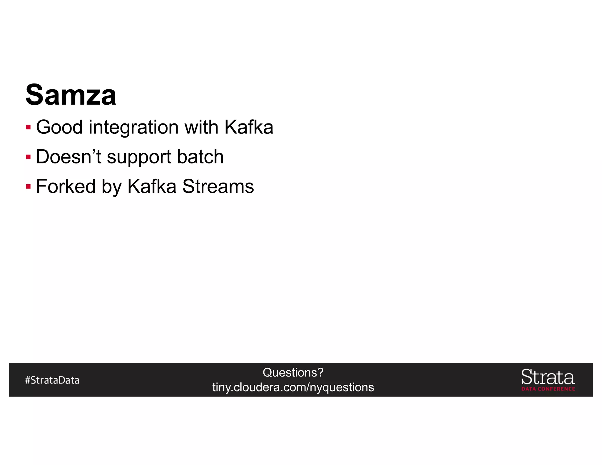 Questions?
tiny.cloudera.com/nyquestions
Samza
▪ Good integration with Kafka
▪ Doesn’t support batch
▪ Forked by Kafka Streams
 