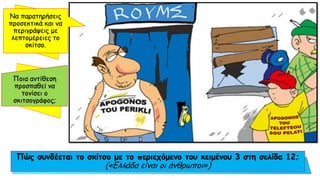 Να παρατηρήσεις
προσεκτικά και να
περιγράψεις με
λεπτομέρειες το
σκίτσο.
Πώς συνδέεται το σκίτσο με το περιεχόμενο του κειμένου 3 στη σελίδα 12;
(«Ελλάδα είναι οι άνθρωποι»)
 