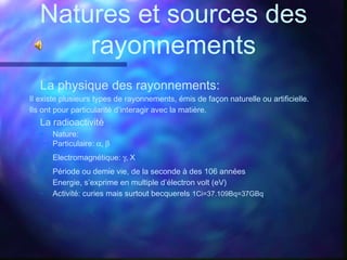 Natures et sources des
rayonnements
La physique des rayonnements:
Il existe plusieurs types de rayonnements, émis de façon...