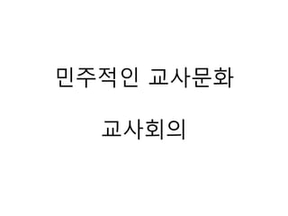 민주적인 교사문화
교사회의
 