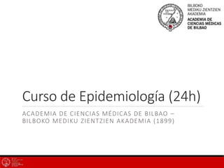 Curso de Epidemiología (24h)
ACADEMIA DE CIENCIAS MÉDICAS DE BILBAO –
BILBOKO MEDIKU ZIENTZIEN AKADEMIA (1899)
 