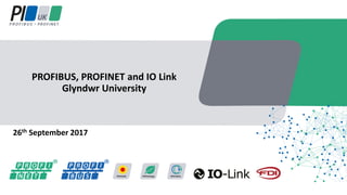 26th September 2017
PROFIBUS, PROFINET and IO Link
Glyndwr University
 