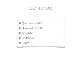 CONTENIDO
Qué hace un SIG?
Historia de los SIG
Actualidad
Tendencias
Futuro
2
 