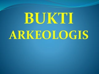 BUKTI
ARKEOLOGIS
 