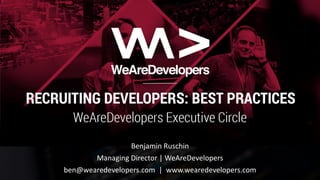 Developer Recruiting
Benjamin Ruschin
Managing Director | WeAreDevelopers
ben@wearedevelopers.com | www.wearedevelopers.com
 