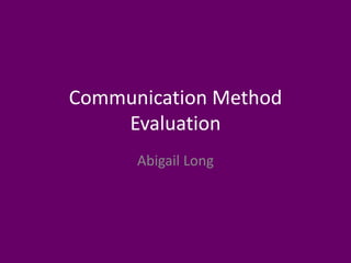 Communication Method
Evaluation
Abigail Long
 