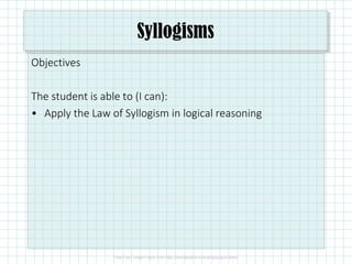 Syllogisms
Objectives
The student is able to (I can):
• Apply the Law of Syllogism in logical reasoning
 