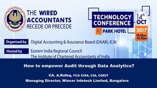 How to empower Audit through Data Analytics?
CA. A.Rafeq, FCA CISA, CIA, CGEIT
Managing Director, Wincer Infotech Limited, Bangalore
 