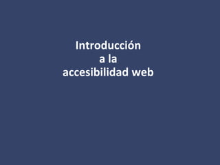 Introducción
a la
accesibilidad web
 
