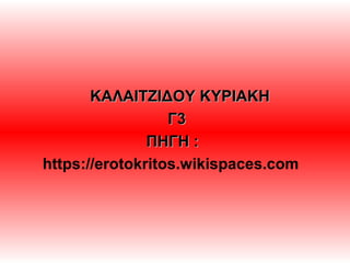 ΚΑΛΑΙΤΖΙΔΟΥ ΚΥΡΙΑΚΗΚΑΛΑΙΤΖΙΔΟΥ ΚΥΡΙΑΚΗ
Γ3Γ3
ΠΗΓΗ :ΠΗΓΗ :
https://erotokritos.wikispaces.com
 