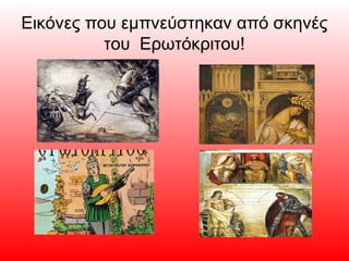 Εικόνες που εμπνεύστηκαν από σκηνές
του Ερωτόκριτου!
 