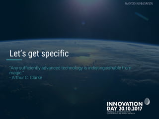Conversational user interfaces. 33
CONFIDENTIAL
Let’s get specific
“Any sufficiently advanced technology is indistinguishable from
magic.”
- Arthur C. Clarke
 