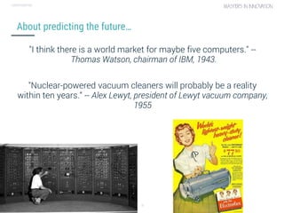 Conversational user interfaces. 8
CONFIDENTIAL
"I think there is a world market for maybe five computers." --
Thomas Watson, chairman of IBM, 1943.
"Nuclear-powered vacuum cleaners will probably be a reality
within ten years.“ -- Alex Lewyt, president of Lewyt vacuum company,
1955
About predicting the future…
 