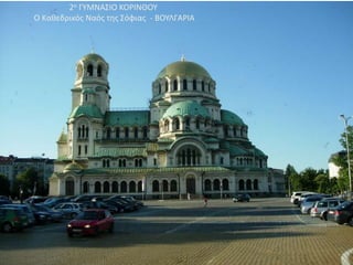 2ο ΓΥΜΝΑΣΙΟ ΚΟΡΙΝΘΟΥ
Ο Καθεδρικός Ναός της Σόφιας - ΒΟΥΛΓΑΡΙΑ
 