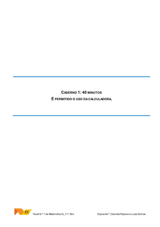 Teste N.º 1 de Matemática A_11.º Ano Expoente11
| Daniela Raposo e Luzia Gomes
CADERNO 1: 40 MINUTOS
É PERMITIDO O USO DA CALCULADORA.
 