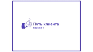 Путь клиента  
пример 1
 