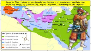 Μέσα σε λίγα χρόνια οι επιδρομείς κατέκτησαν τις γειτονικές ρωμαϊκές και
περσικές επαρχίες (Παλαιστίνη, Συρία, Αίγυπτος, Μεσοποταμία και Περσία).
 