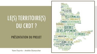 LE(S) TERRITOIRE(S)
DU CRDT ?
Yann Fournis - Amélie Dumarcher
PRÉSENTATION DU PROJET
 