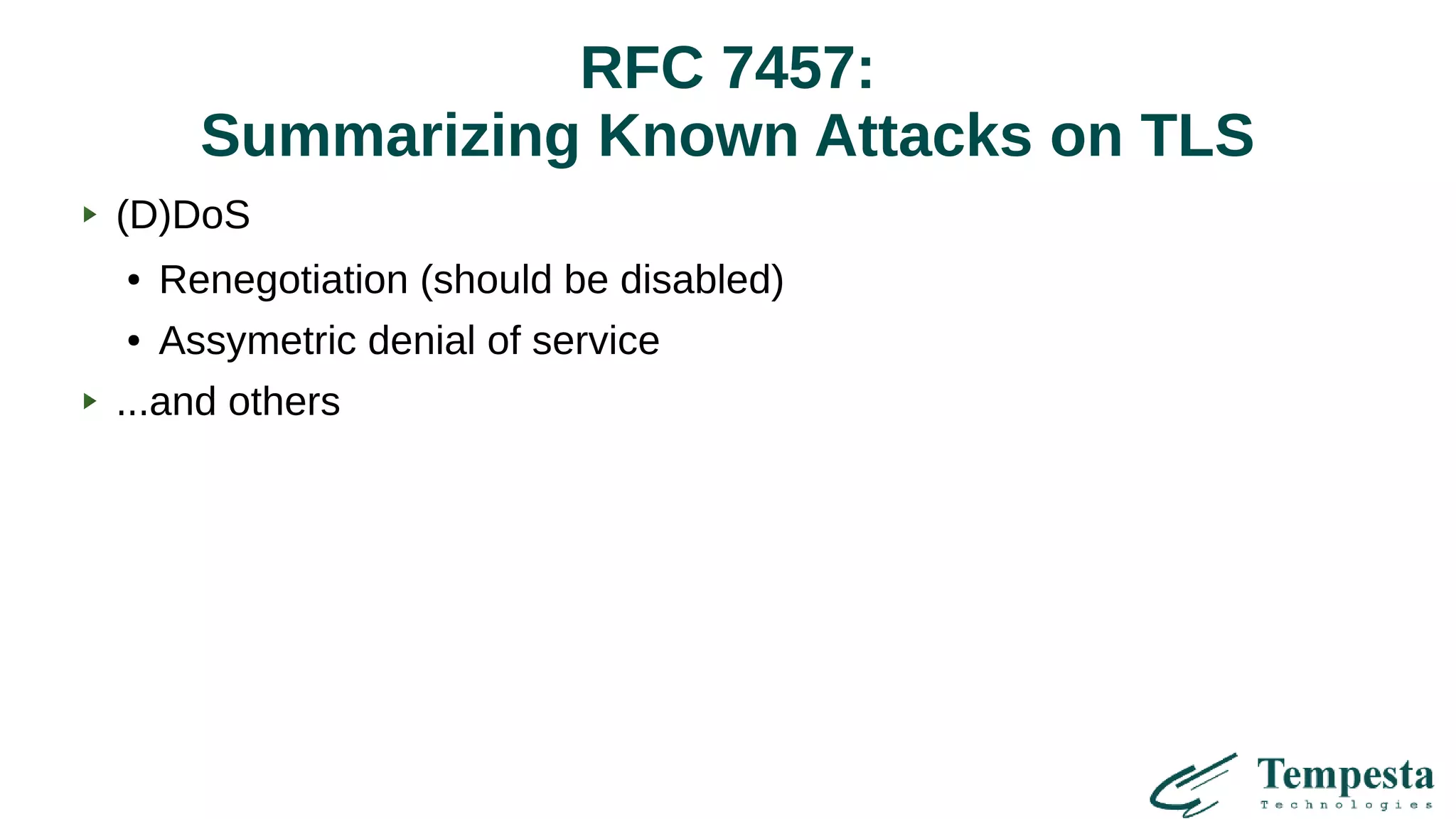 RFC 7457:
Summarizing Known Attacks on TLS
(D)DoS
● Renegotiation (should be disabled)
● Assymetric denial of service
...and others
 
