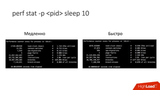 perf	stat	-p	<pid>	sleep	10	
Медленно	 Быстро
 