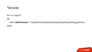 Чиним
for	i in	`seq 0	7`
do	
echo	“performance”	>	/sys/devices/system/cpu/cpu$i/cpufreq/scaling_governor
done
 