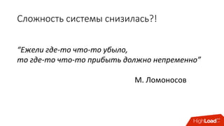 Сложность	системы	снизилась?!
“Ежели	где-то	что-то	убыло,	
то	где-то	что-то	прибыть	должно	непременно”	
М.	Ломоносов
 