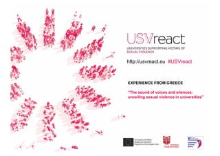 EXPERIENCE FROM GREECE
“The sound of voices and silences:
unveiling sexual violence in universities”
http://usvreact.eu #USVreact
 