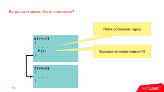 Когда патч может быть приложен?
10
g(void)
{
. . .
f();
}
f(void)
{
. . .
}
Поток остановлен здесь
f()Вызывается новая версия
 