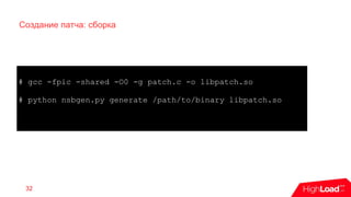 Создание патча: сборка
32
# gcc -fpic -shared -O0 -g patch.c -o libpatch.so
# python nsbgen.py generate /path/to/binary libpatch.so
 