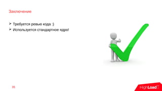 Заключение
➢ Требуется ревью кода :)
➢ Используется стандартное ядро!
35
 