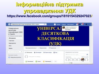 Інформаційна підтримкаІнформаційна підтримка
упровадження УДКупровадження УДК
https://www.facebook.com/groups/1810154329247023https://www.facebook.com/groups/1810154329247023//
 