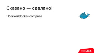 Сказано — сделано!

Docker/docker-compose
 