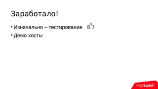 Заработало!

Изначально – тестирование

Демо хосты
 