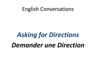 English Conversations
Asking for Directions
Demander une Direction
 