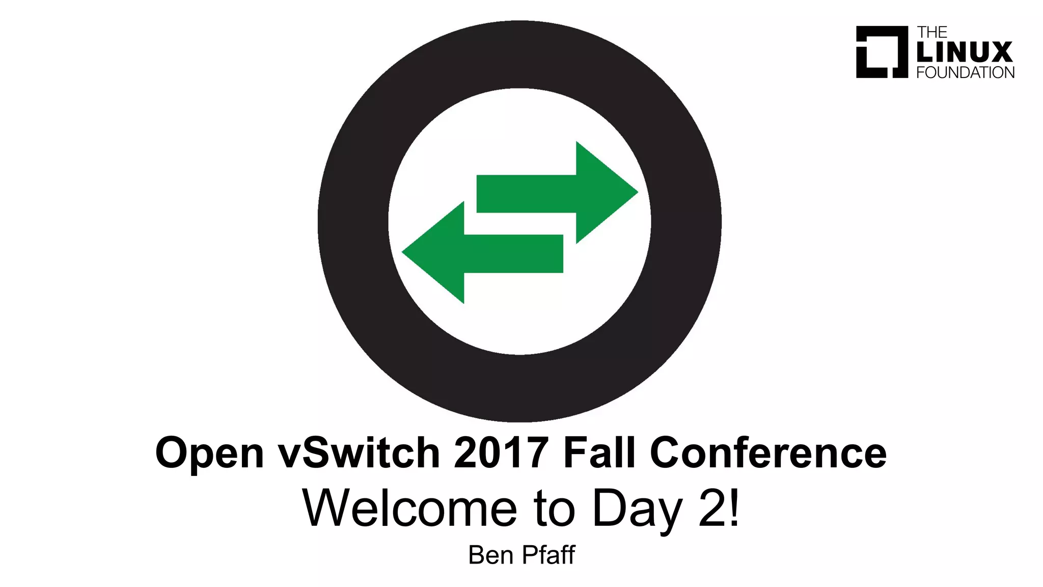 Welcome to Day 2!
Ben Pfaff
Open vSwitch 2017 Fall Conference
 