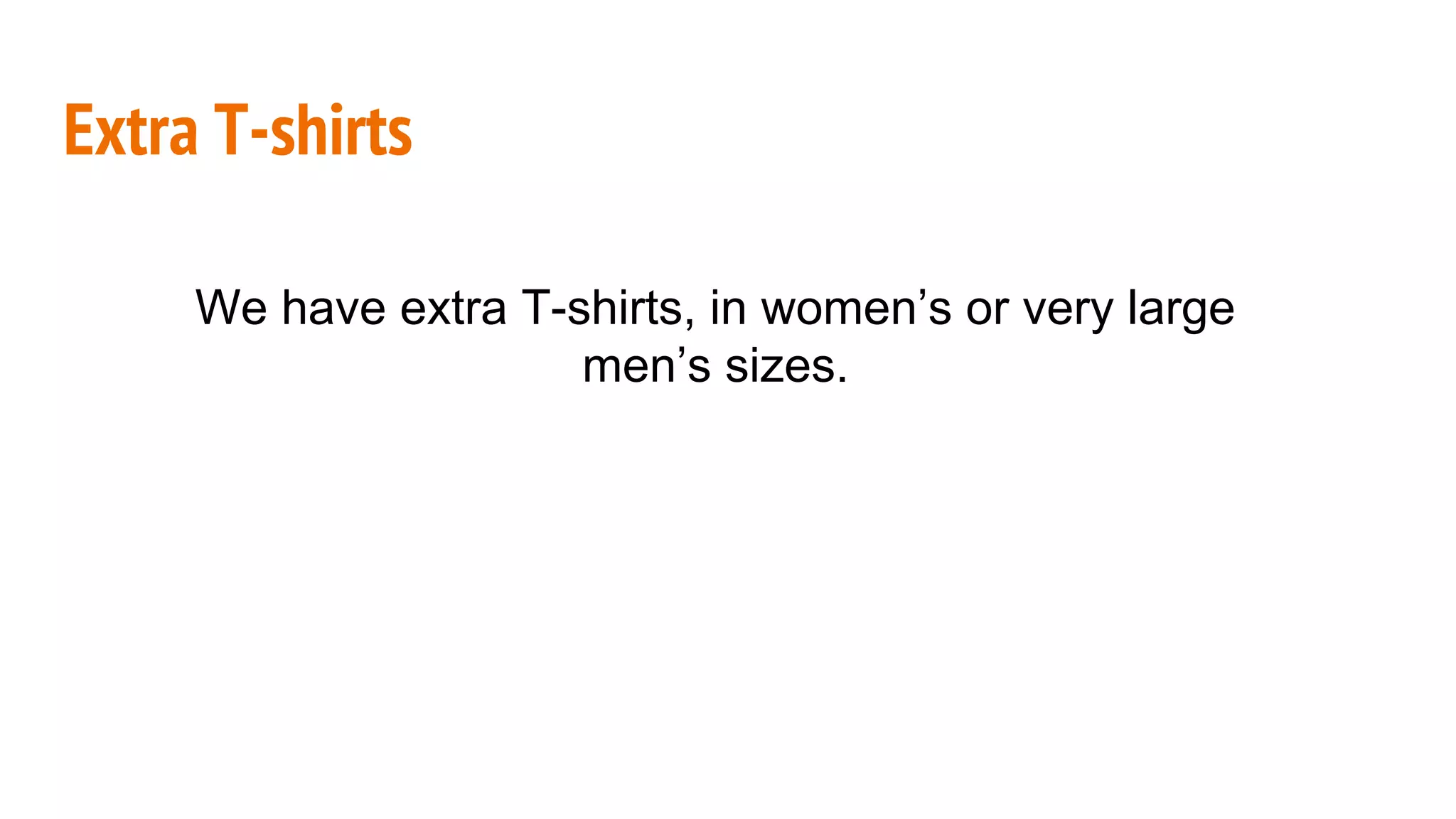Extra T-shirts
We have extra T-shirts, in women’s or very large
men’s sizes.
 