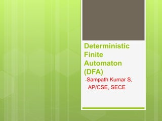 Deterministic
Finite
Automaton
(DFA)
-Sampath Kumar S,
AP/CSE, SECE
 
