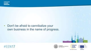 • Don't be afraid to cannibalize your
own business in the name of progress.
 