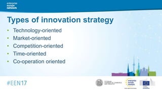 Types of innovation strategy
• Technology-oriented
• Market-oriented
• Competition-oriented
• Time-oriented
• Co-operation oriented
 