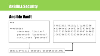 ANSIBLE Security
Ansible Vault
---
---creds:
username: "imtiaz"
password: ”password"
auth_pass: ”password”
$ANSIBLE_VAULT;...