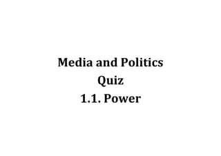 Media and Politics
Quiz
1.1. Power
 
