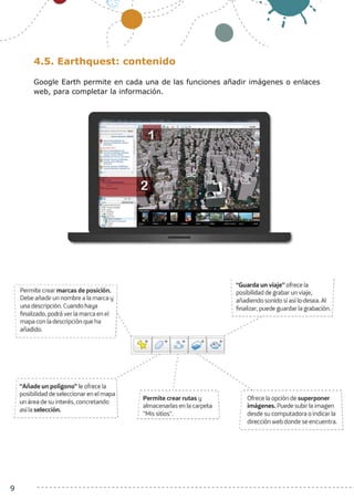 9
4.5. Earthquest: contenido
Google Earth permite en cada una de las funciones añadir imágenes o enlaces
web, para completar la información.
 