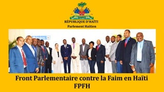 Front Parlementaire contre la Faim en Haïti
RÉPUBLIQUE D’HAÏTI
Parlement Haïtien
FPFH
 