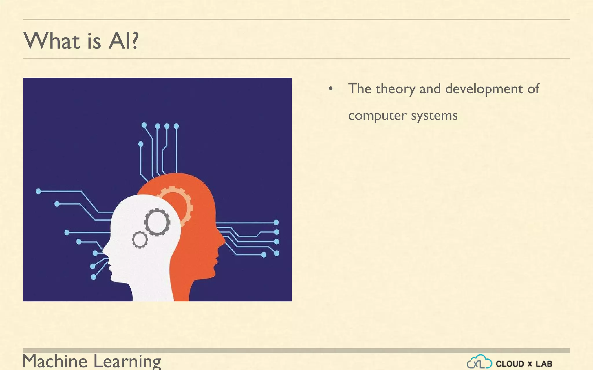 Machine Learning
What is AI?
• The theory and development of
computer systems
 